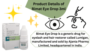  Bimat Eye Drop is a generic drug for eyelash and hair restorer called Lumigan, manufactured and sold by Ajanta Pharma Limited, headquartered in India.