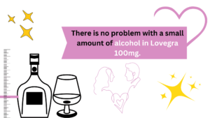 There is no problem with a small amount of alcohol in Lovegra 100mg.