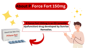 P Force Fort 150mg is an ED (erectile dysfunction) drug developed by Sunrise Remedies.