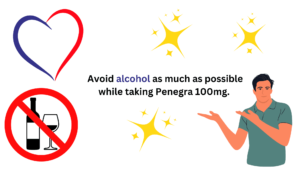 Avoid alcohol as much as possible while taking Penegra 100mg. 