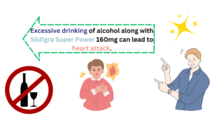 Excessive drinking of alcohol along with Sildigra Super Power 160mg can lead to heart attack.